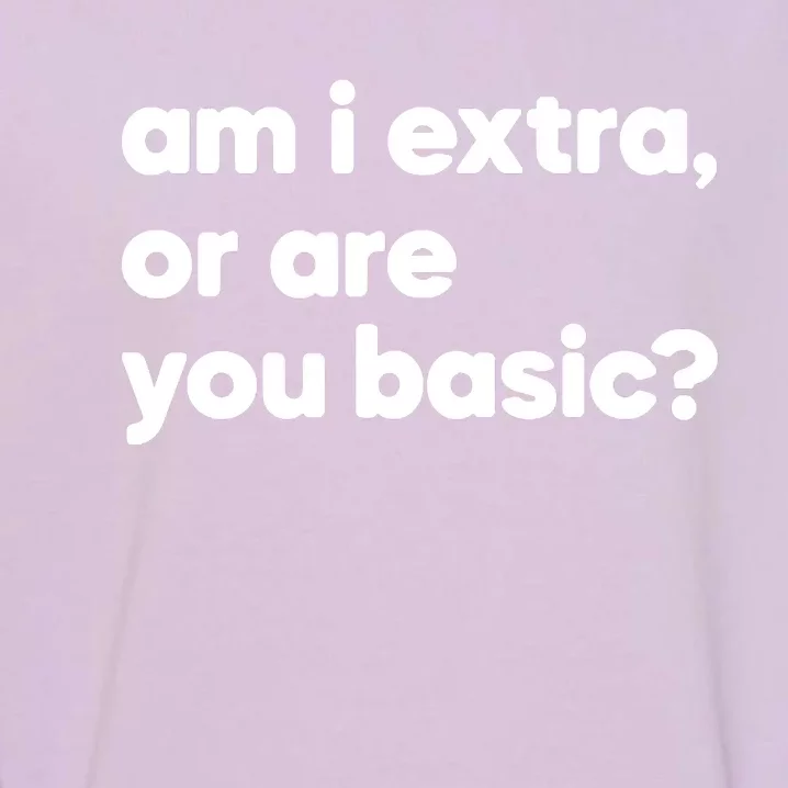 Am I Extra Or You Are Basic Garment-Dyed Sweatshirt