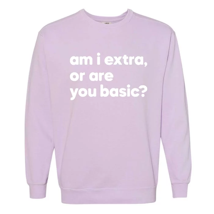 Am I Extra Or You Are Basic Garment-Dyed Sweatshirt