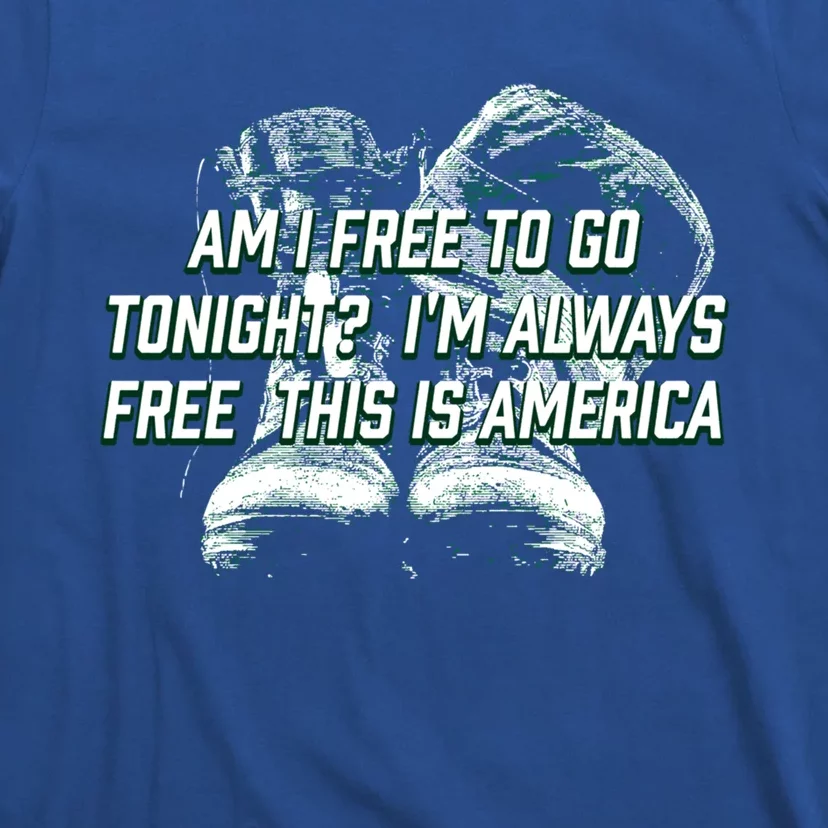 Am I Free To Go Tonight Independence 4th Of July Freedom Cute Gift T-Shirt