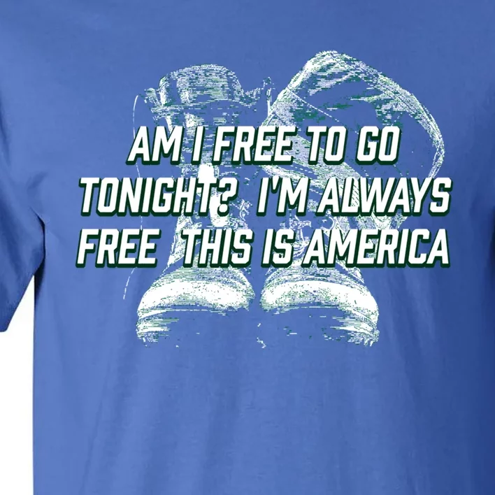 Am I Free To Go Tonight Independence 4th Of July Freedom Cute Gift Tall T-Shirt