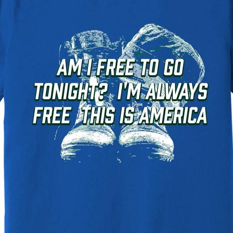 Am I Free To Go Tonight Independence 4th Of July Freedom Cute Gift Premium T-Shirt