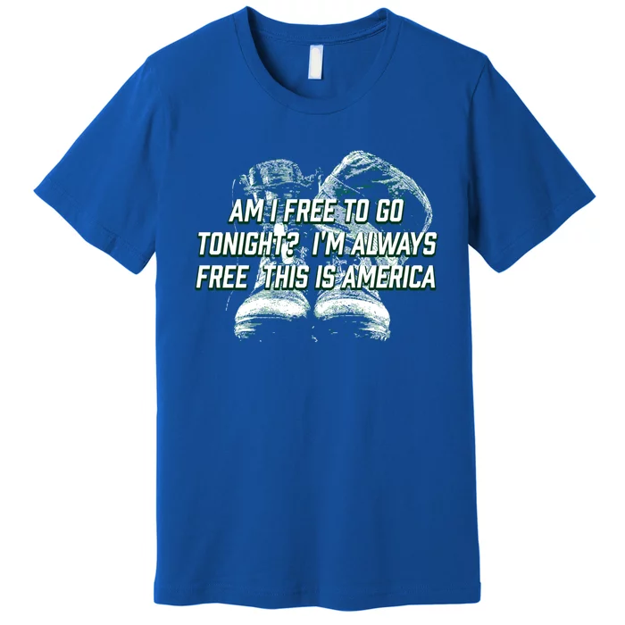 Am I Free To Go Tonight Independence 4th Of July Freedom Cute Gift Premium T-Shirt