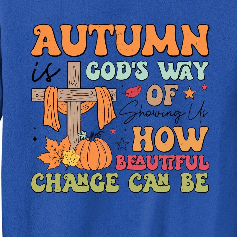 Autumn Is GodS Way Of Showing Us How Beautiful Change Can Be Tall Sweatshirt