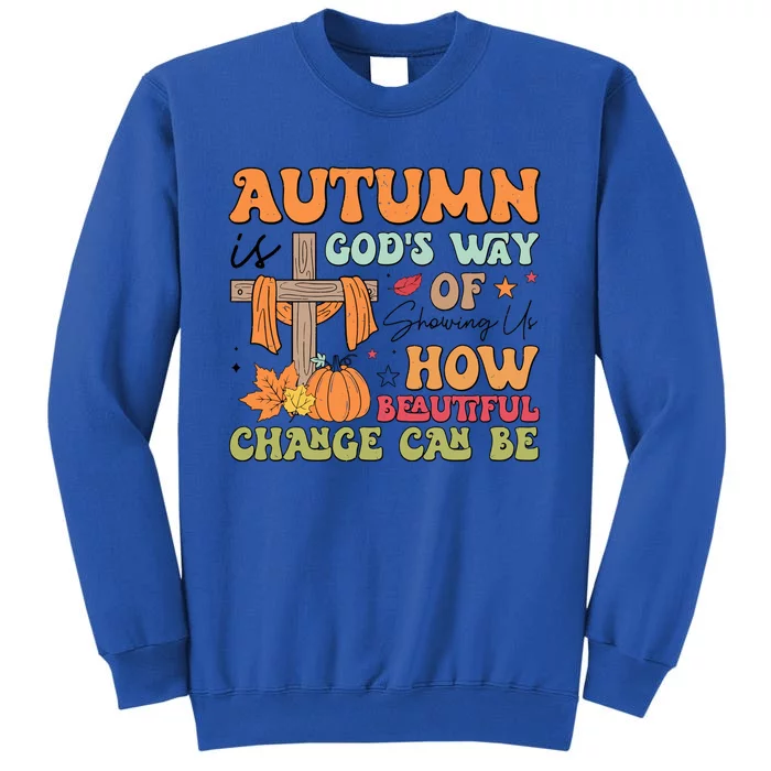 Autumn Is GodS Way Of Showing Us How Beautiful Change Can Be Tall Sweatshirt