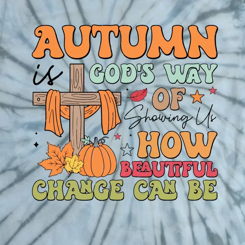 Autumn Is GodS Way Of Showing Us How Beautiful Change Can Be Tie-Dye T-Shirt