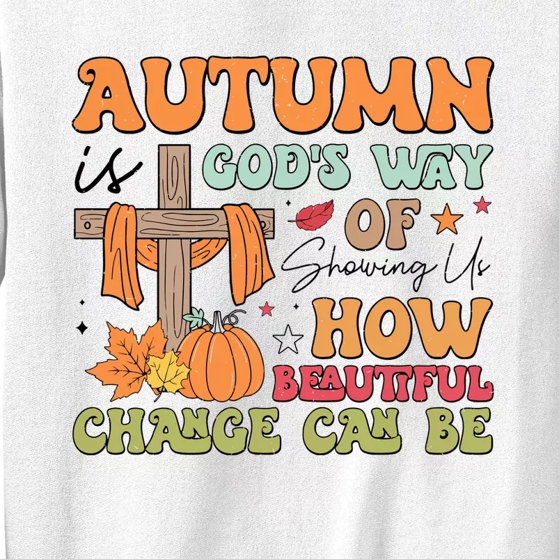 Autumn Is GodS Way Of Showing Us How Beautiful Change Can Be Sweatshirt