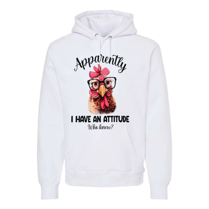 Apparently I Have An Attitude Who Knew Funny Chicken Premium Hoodie