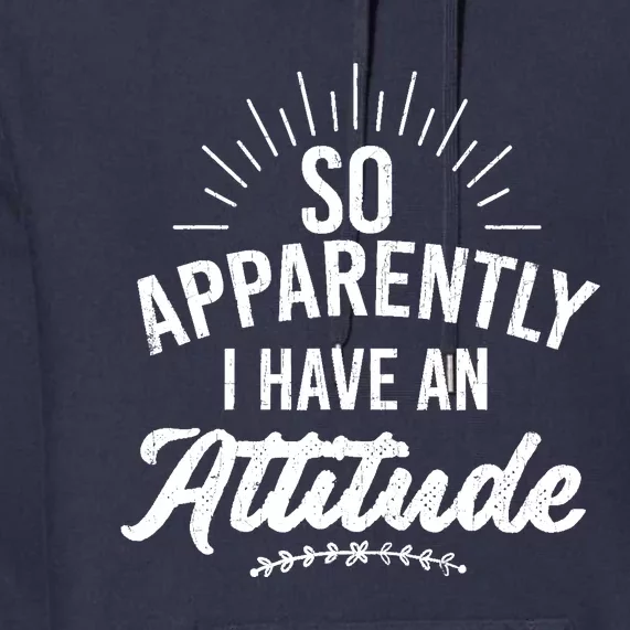 Apparently I Have An Attitude Fun Sarcastic Sarcasm Graphic Premium Hoodie