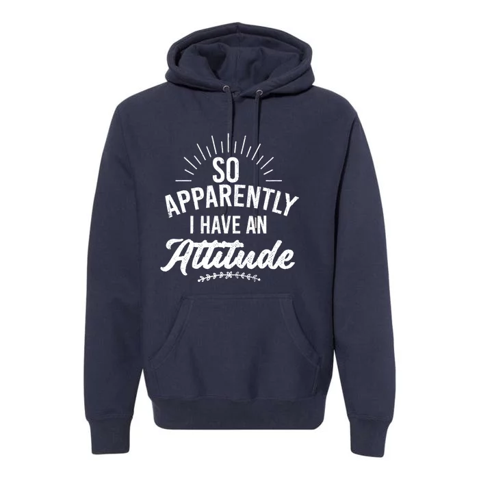 Apparently I Have An Attitude Fun Sarcastic Sarcasm Graphic Premium Hoodie