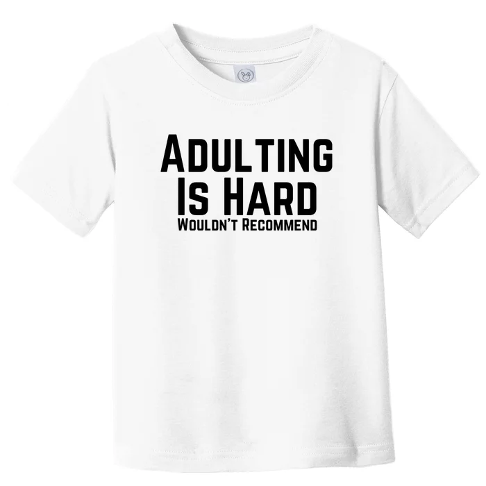 Adulting Is Hard WouldnT Recommend Toddler T-Shirt