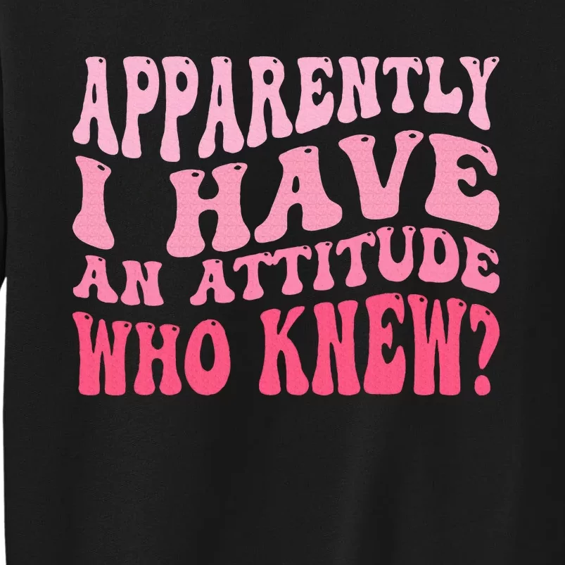 Apparently I Have An Attitude Sweatshirt