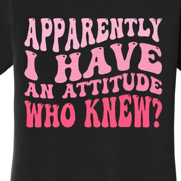 Apparently I Have An Attitude Women's T-Shirt