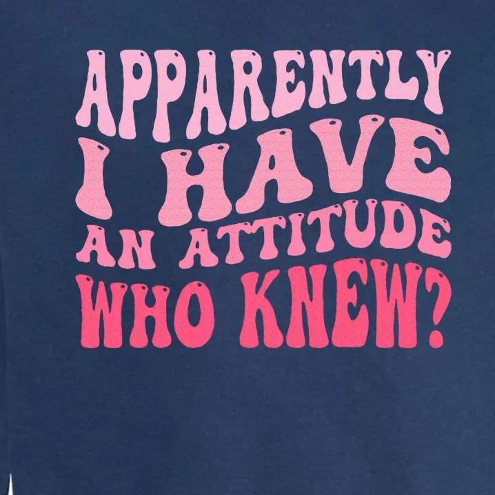 Apparently I Have An Attitude Garment-Dyed Sweatshirt