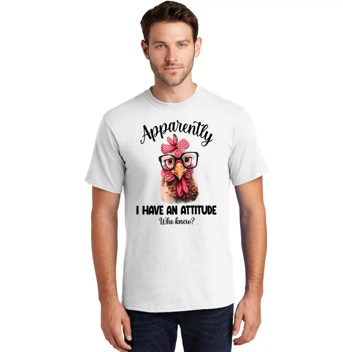 Apparently I Have An Attitude Who Knew Funny Chicken Tall T-Shirt