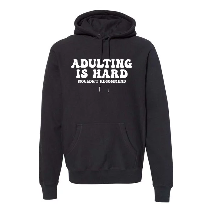 Adulting Is Hard Wouldnt Recommend Funny Sarcastic Sayings Premium Hoodie