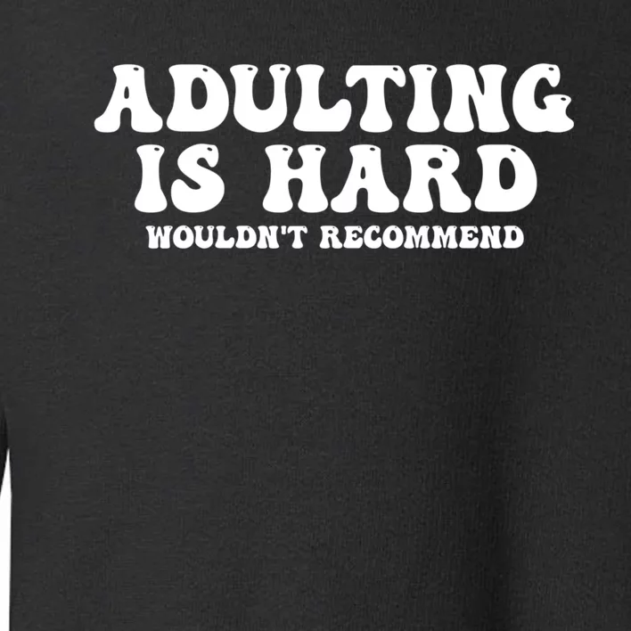 Adulting Is Hard Wouldnt Recommend Funny Sarcastic Sayings Toddler Sweatshirt