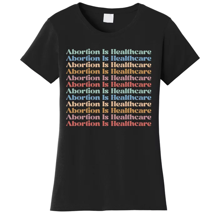 Abortion Is Healthcare Pro Choice Feminist Women's Rights Women's T-Shirt