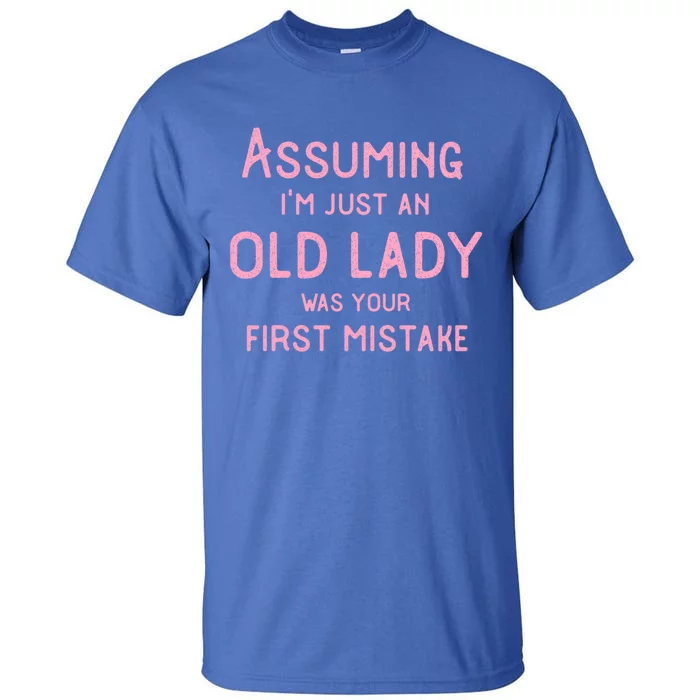 Assuming Im Just An Old Lady Was Your First Mistake Funny Gift Tall T-Shirt