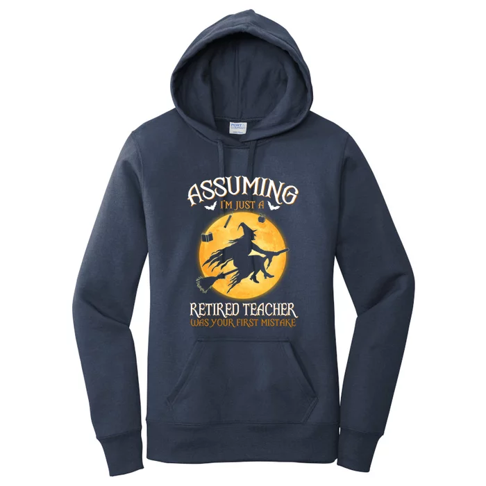 Assuming Im Just A Retired Teacher Witch Your First Mistake Funny Gift Women's Pullover Hoodie