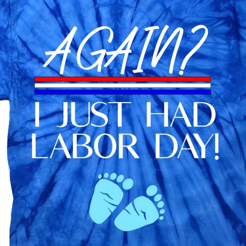 Again I Just Had Labor Day Funny Holiday New Mom Cool Gift Tie-Dye T-Shirt