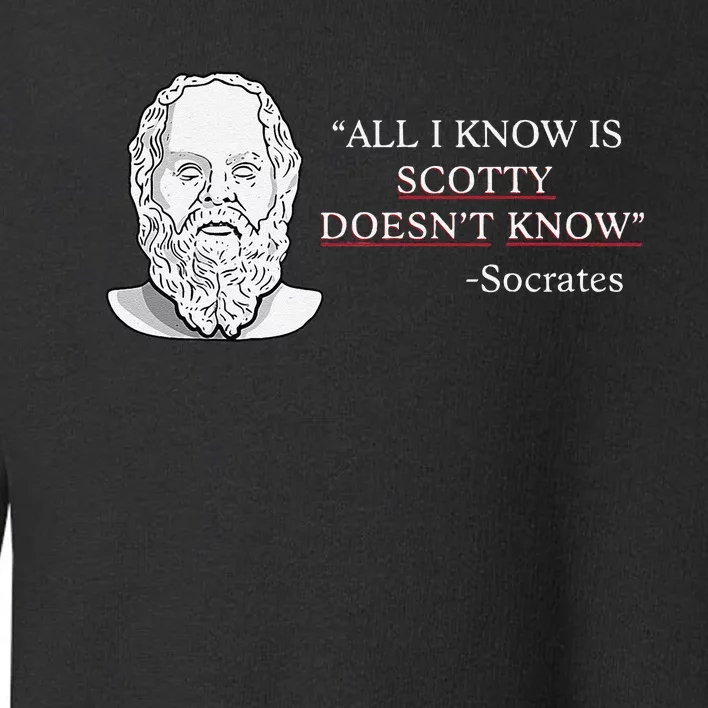 All I Know Is Scotty Doesn’T Know Socrates Toddler Sweatshirt