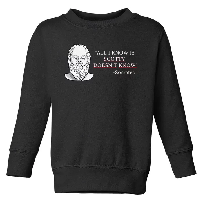 All I Know Is Scotty Doesn’T Know Socrates Toddler Sweatshirt