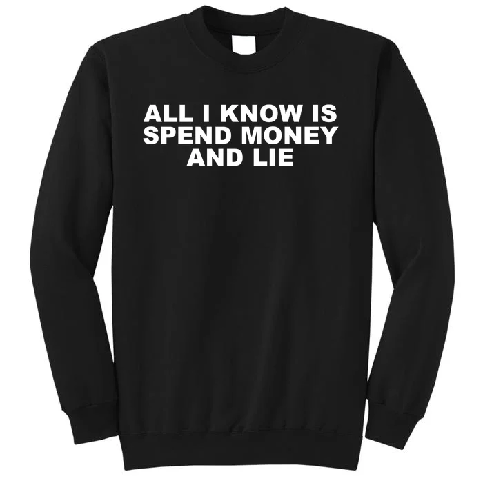 All I Know Is Spend Money And Lie Funny Humor Sweatshirt