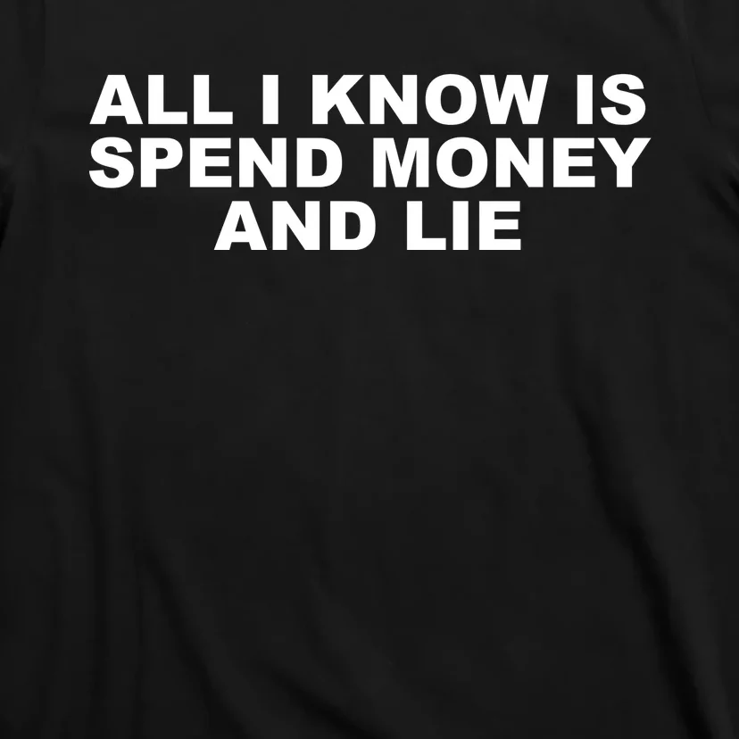 All I Know Is Spend Money And Lie Funny Humor T-Shirt