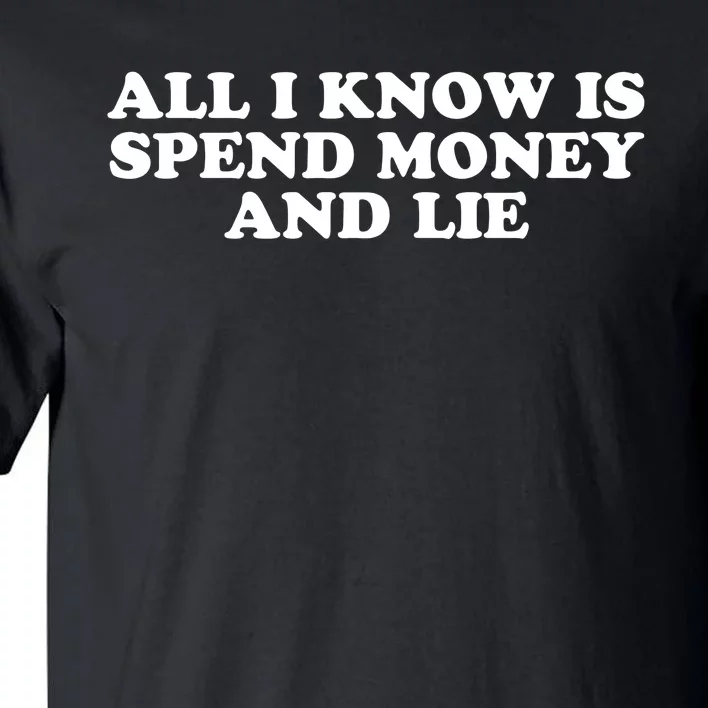 All I Know Is Spend Money And Lie Funny Humor Tall T-Shirt