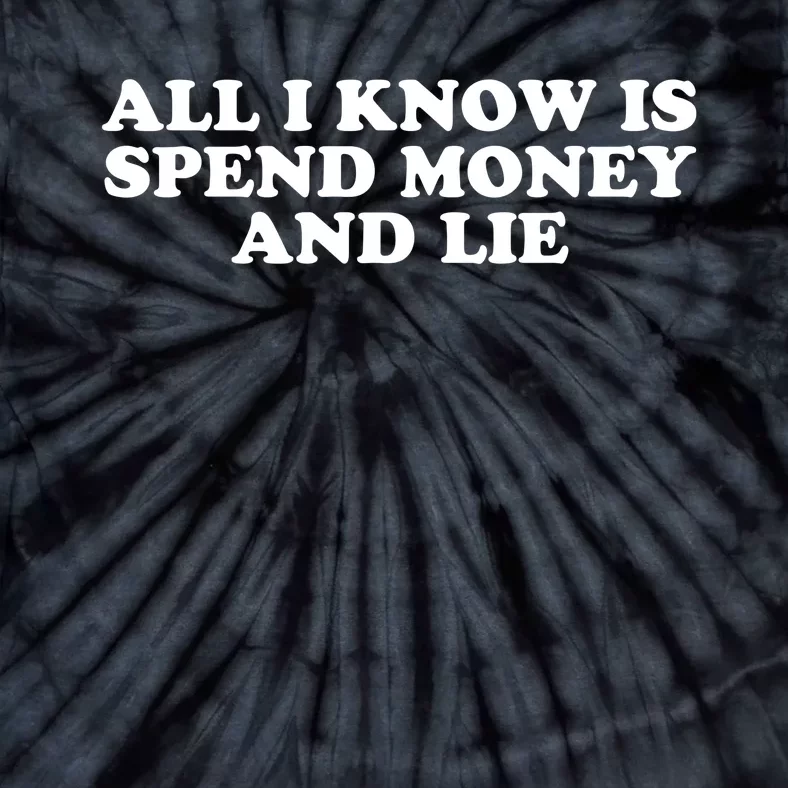 All I Know Is Spend Money And Lie Funny Humor Tie-Dye T-Shirt