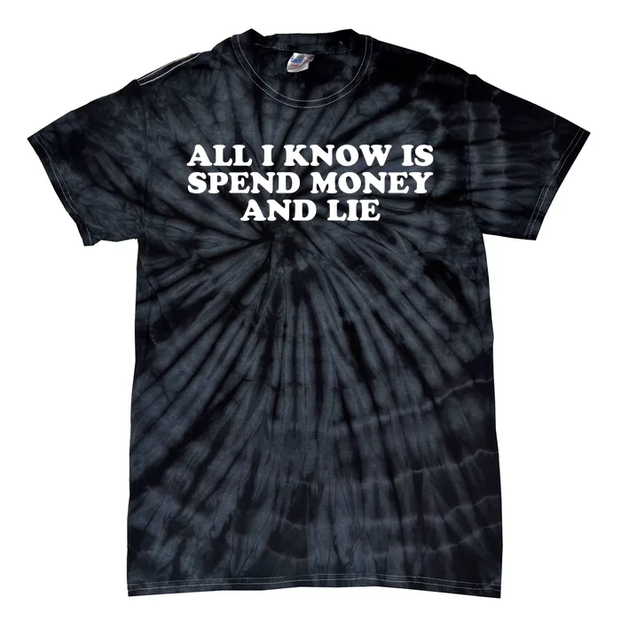 All I Know Is Spend Money And Lie Funny Humor Tie-Dye T-Shirt