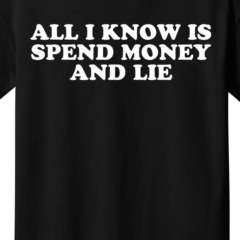 All I Know Is Spend Money And Lie Funny Humor Kids T-Shirt