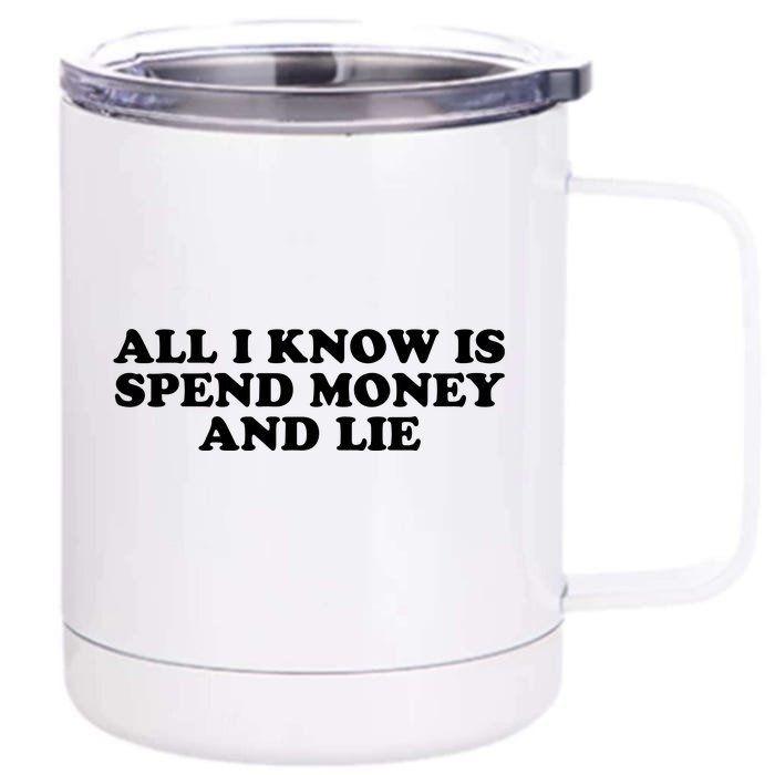 All I Know Is Spend Money And Lie Funny Humor Front & Back 12oz Stainless Steel Tumbler Cup