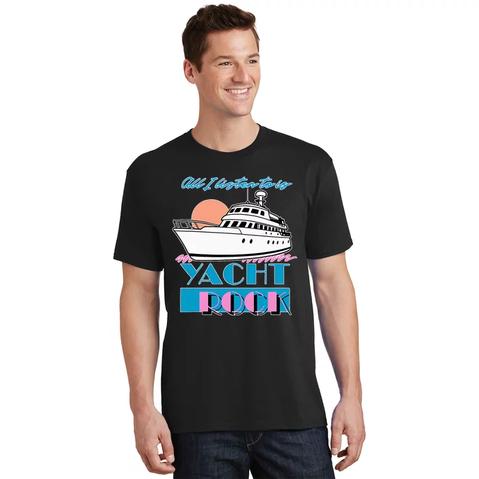 All I Listen To Is Yacht Rock Design T-Shirt