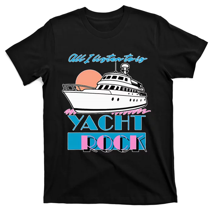 All I Listen To Is Yacht Rock Design T-Shirt