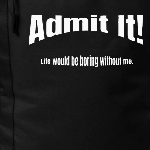 Admit It Life Would Be Boring Without Me Funny Phrase Daily Commute Backpack