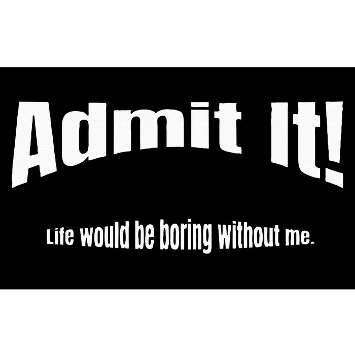 Admit It Life Would Be Boring Without Me Funny Phrase Bumper Sticker