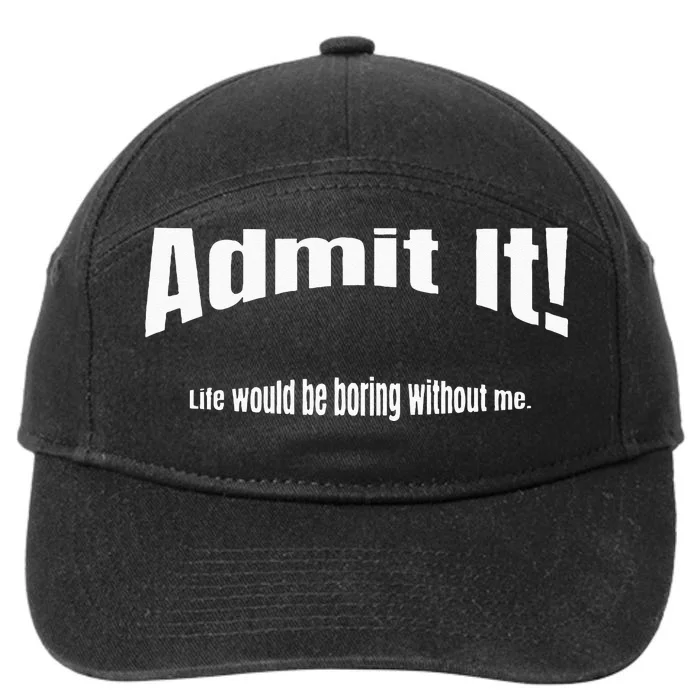 Admit It Life Would Be Boring Without Me Funny Phrase 7-Panel Snapback Hat