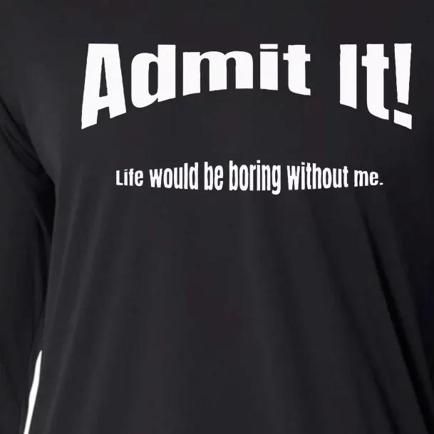 Admit It Life Would Be Boring Without Me Funny Phrase Cooling Performance Long Sleeve Crew