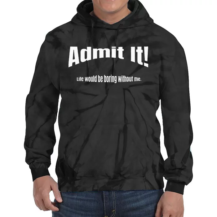 Admit It Life Would Be Boring Without Me Funny Phrase Tie Dye Hoodie