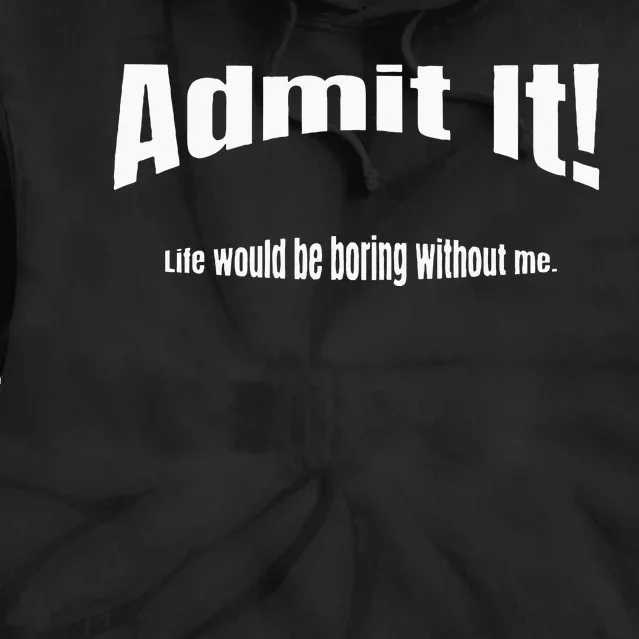 Admit It Life Would Be Boring Without Me Funny Phrase Tie Dye Hoodie