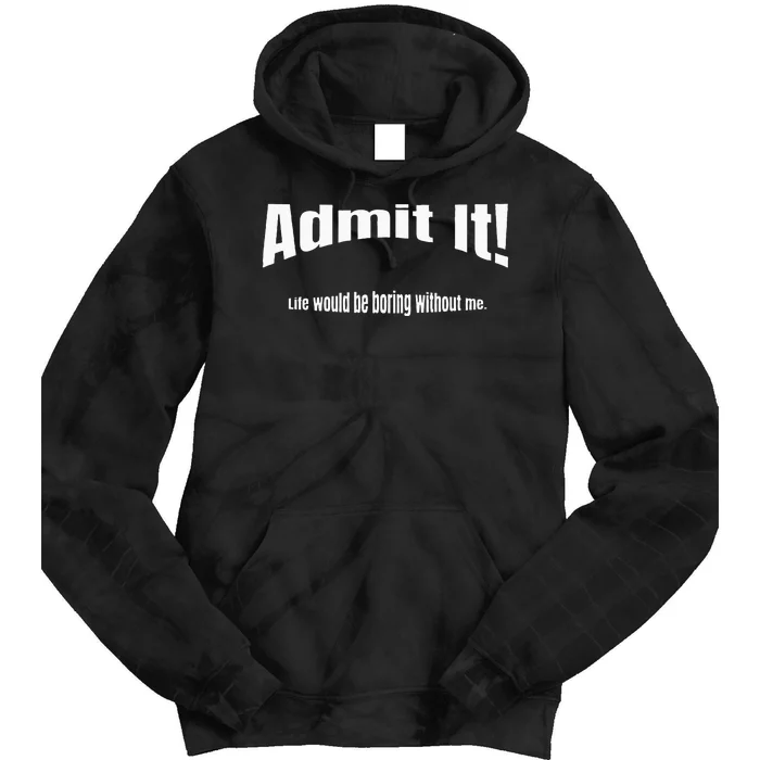 Admit It Life Would Be Boring Without Me Funny Phrase Tie Dye Hoodie