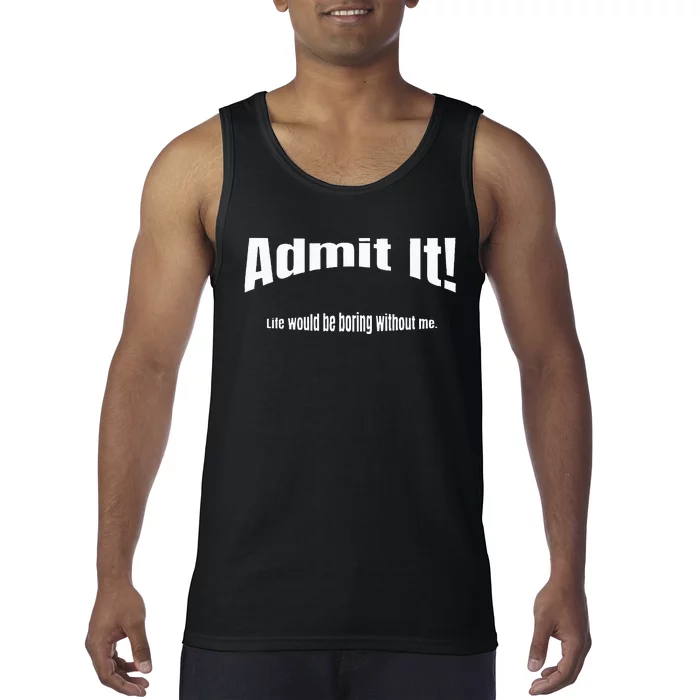 Admit It Life Would Be Boring Without Me Funny Phrase Tank Top