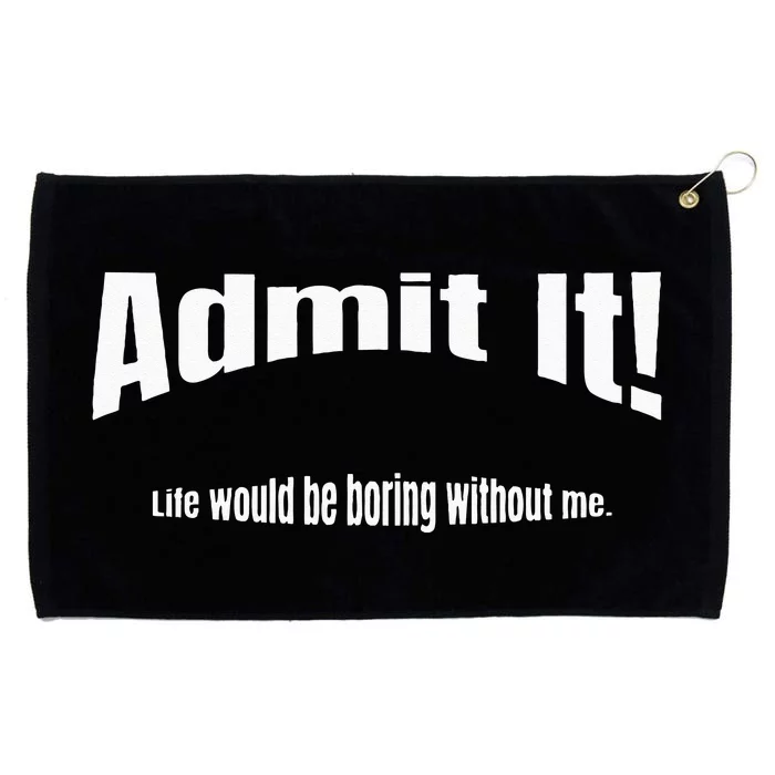 Admit It Life Would Be Boring Without Me Funny Phrase Grommeted Golf Towel