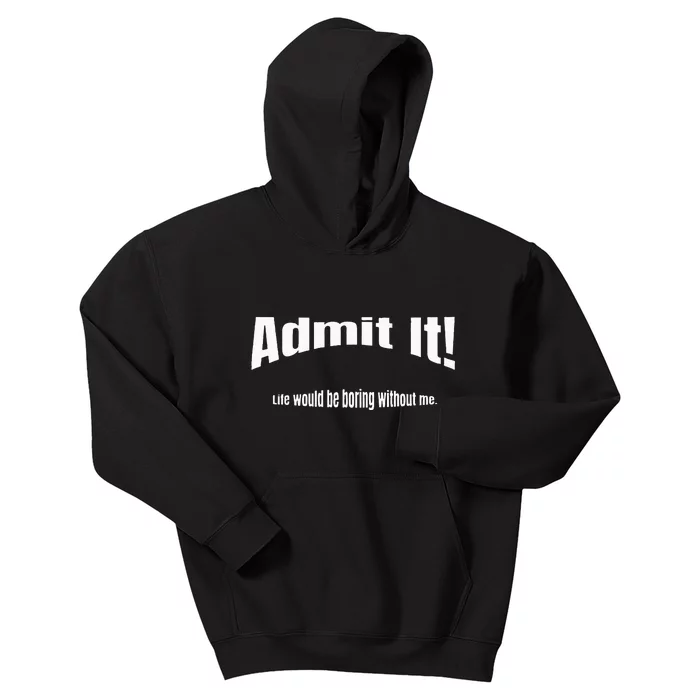 Admit It Life Would Be Boring Without Me Funny Phrase Kids Hoodie