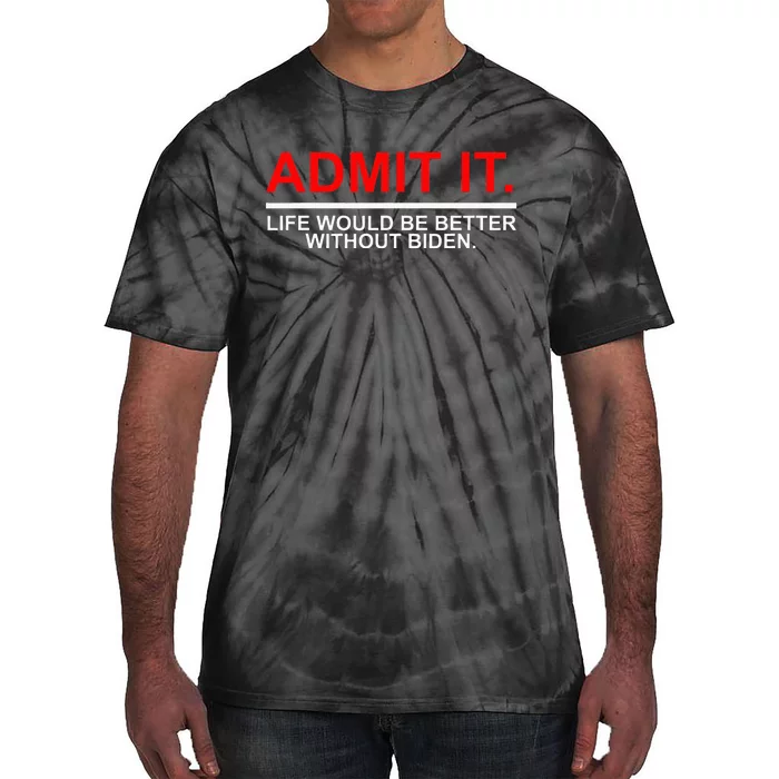 Admit It Life Would Be Better Without Biden Apparel Tie-Dye T-Shirt