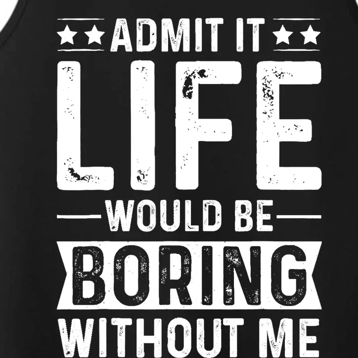 Admit It Life Would Be Boring Without Me Performance Tank