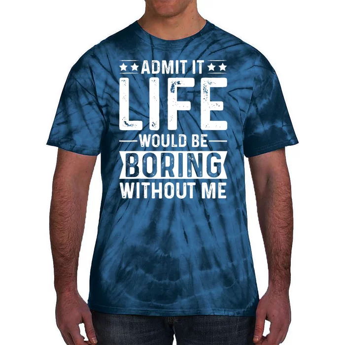 Admit It Life Would Be Boring Without Me Tie-Dye T-Shirt