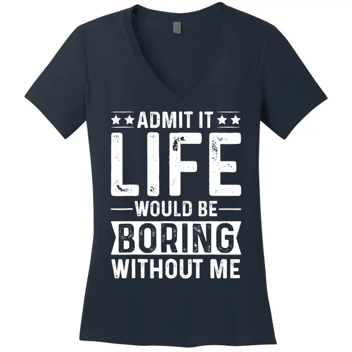 Admit It Life Would Be Boring Without Me Women's V-Neck T-Shirt