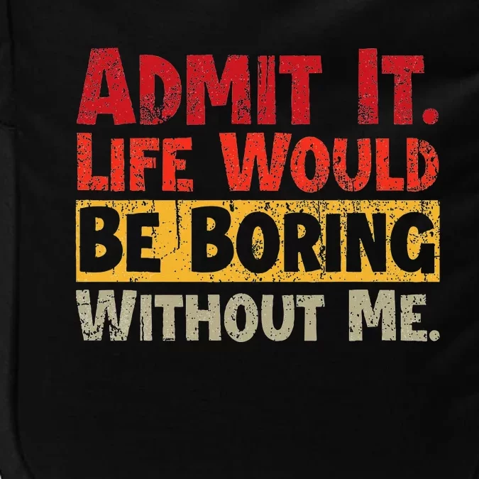 Admit It Life Would Be Boring Without Me Funny Sayings Impact Tech Backpack